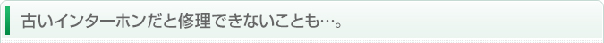 古いインターホンだと修理できないことも…。