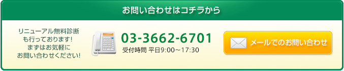 お問い合わせはこちらから|リニューアル無料診断も行っております! まずはお気軽にお問い合わせください!|03-3662-6701|受付時間 平日9:00-17:30|メールでのお問い合わせ